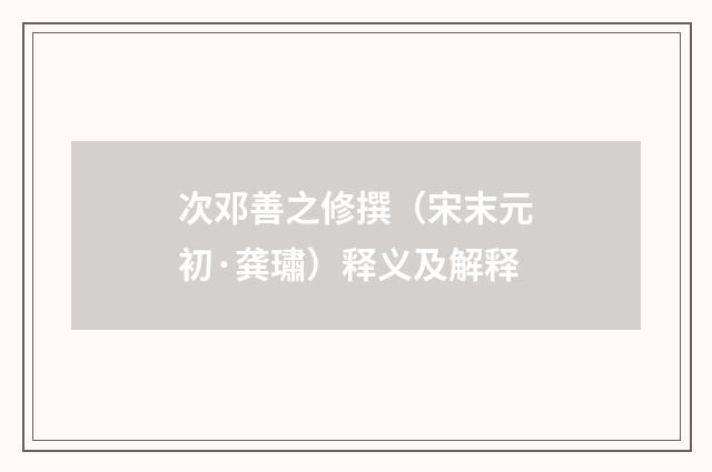 次邓善之修撰（宋末元初·龚璛）释义及解释