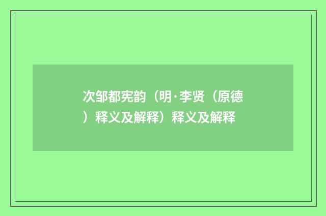 次邹都宪韵（明·李贤（原德）释义及解释）释义及解释