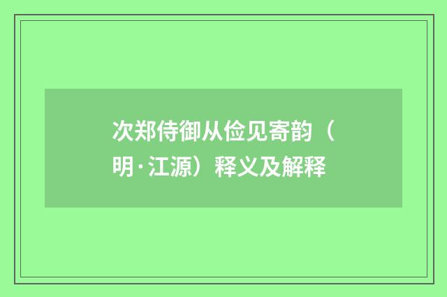 次郑侍御从俭见寄韵（明·江源）释义及解释