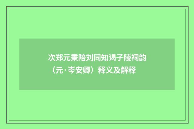 次郑元秉陪刘同知谒子陵祠韵（元·岑安卿）释义及解释