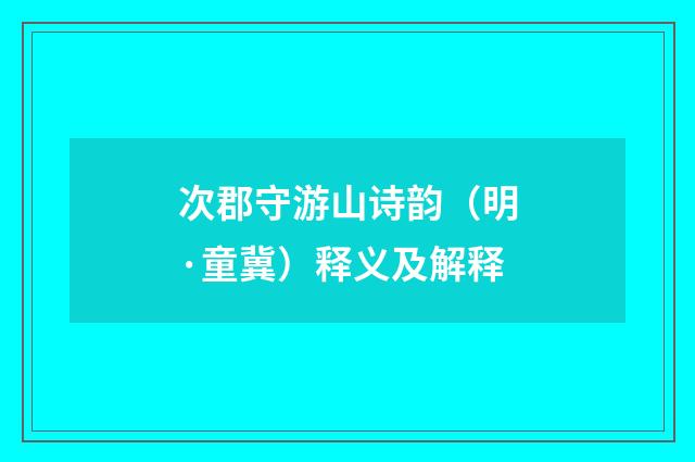 次郡守游山诗韵（明·童冀）释义及解释