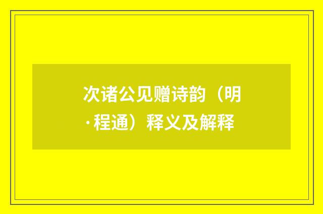 次诸公见赠诗韵（明·程通）释义及解释