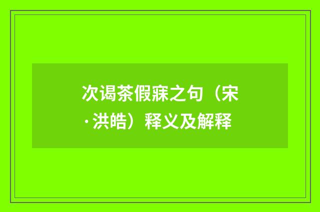 次谒茶假寐之句（宋·洪皓）释义及解释