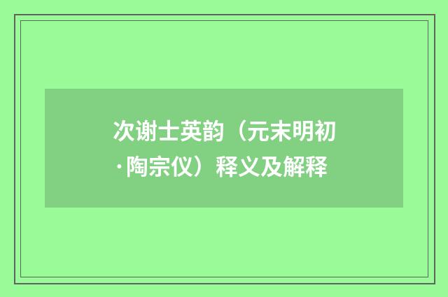 次谢士英韵（元末明初·陶宗仪）释义及解释