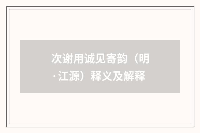 次谢用诚见寄韵（明·江源）释义及解释