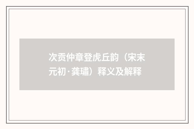 次贡仲章登虎丘韵（宋末元初·龚璛）释义及解释