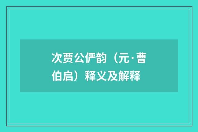 次贾公俨韵（元·曹伯启）释义及解释