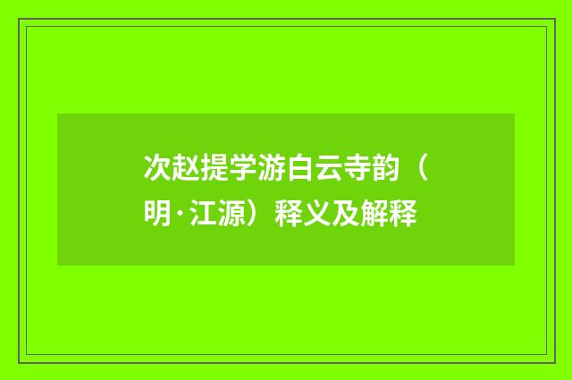 次赵提学游白云寺韵（明·江源）释义及解释