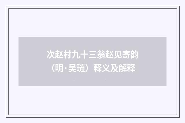 次赵村九十三翁赵见寄韵（明·吴琏）释义及解释