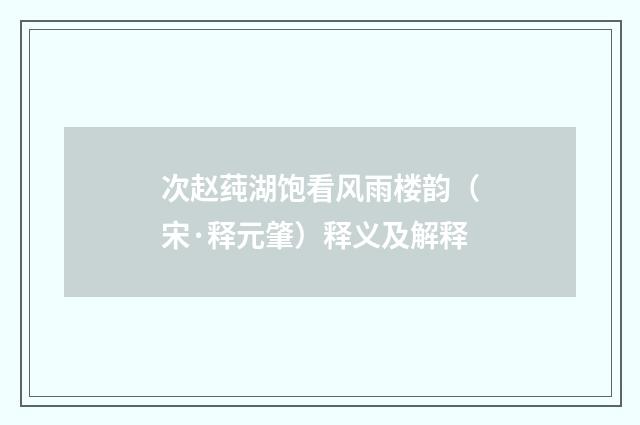 次赵莼湖饱看风雨楼韵（宋·释元肇）释义及解释