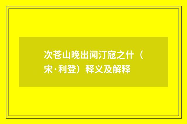 次苍山晚出闻汀寇之什（宋·利登）释义及解释