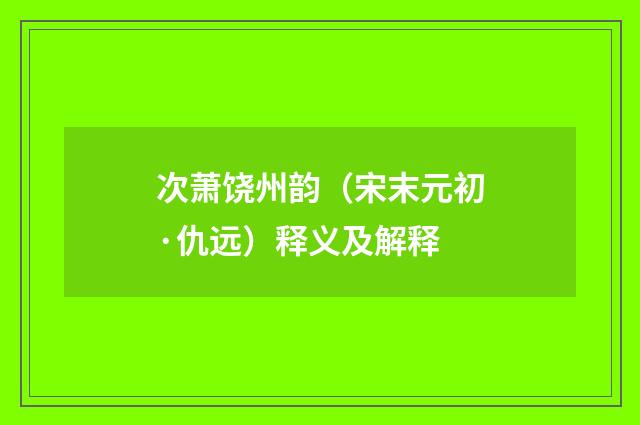 次萧饶州韵（宋末元初·仇远）释义及解释