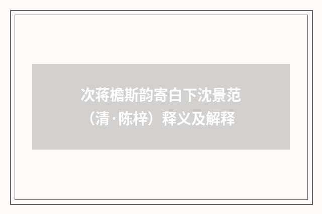 次蒋檐斯韵寄白下沈景范（清·陈梓）释义及解释