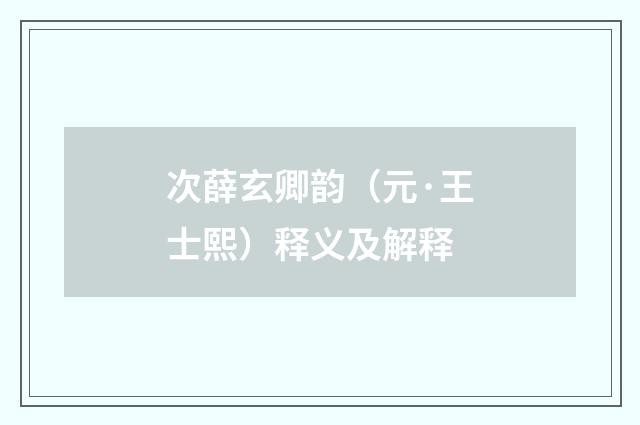 次薛玄卿韵（元·王士熙）释义及解释