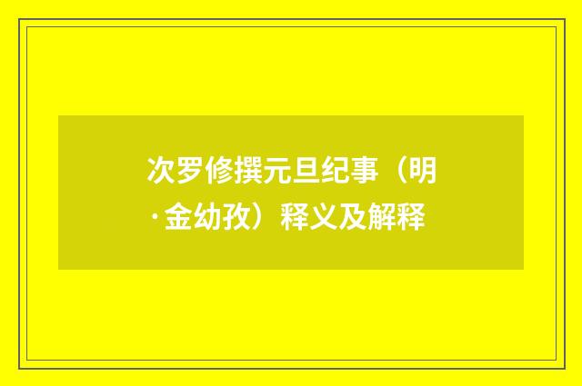 次罗修撰元旦纪事（明·金幼孜）释义及解释