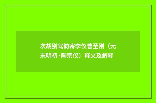 次胡别驾韵寄李仪曹至刚（元末明初·陶宗仪）释义及解释