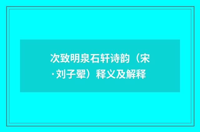 次致明泉石轩诗韵（宋·刘子翚）释义及解释