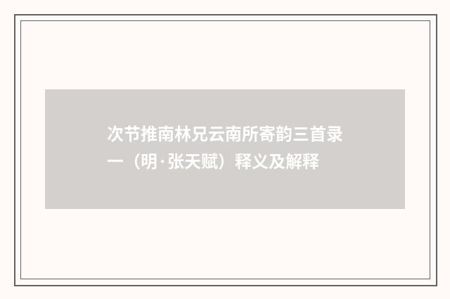 次节推南林兄云南所寄韵三首录一（明·张天赋）释义及解释