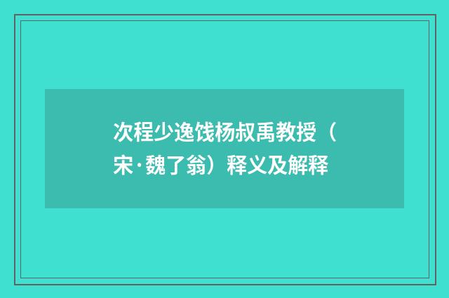 次程少逸饯杨叔禹教授（宋·魏了翁）释义及解释