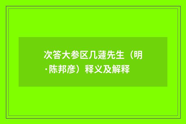 次答大参区几蘧先生（明·陈邦彦）释义及解释