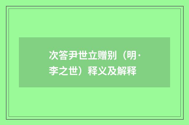 次答尹世立赠别（明·李之世）释义及解释