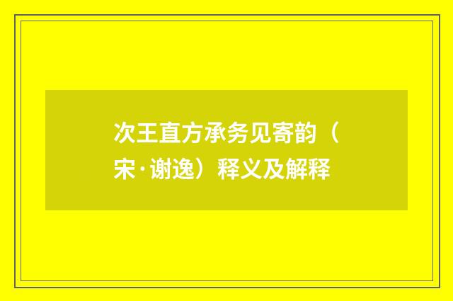 次王直方承务见寄韵（宋·谢逸）释义及解释