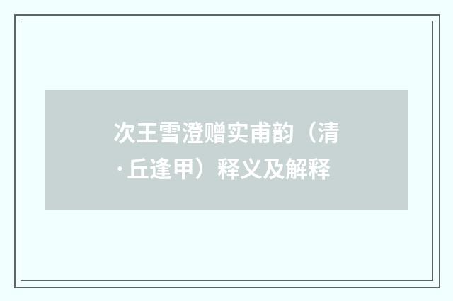 次王雪澄赠实甫韵（清·丘逢甲）释义及解释