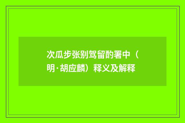 次瓜步张别驾留酌署中（明·胡应麟）释义及解释