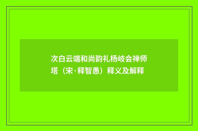 次白云端和尚韵礼杨岐会禅师塔（宋·释智愚）释义及解释