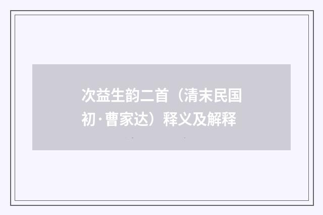 次益生韵二首（清末民国初·曹家达）释义及解释