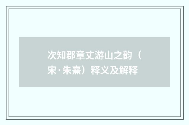 次知郡章丈游山之韵（宋·朱熹）释义及解释
