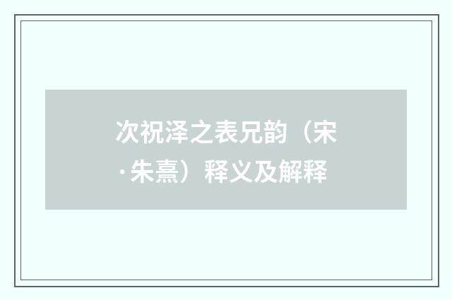 次祝泽之表兄韵（宋·朱熹）释义及解释