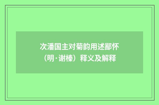 次潘国主对菊韵用述鄙怀（明·谢榛）释义及解释