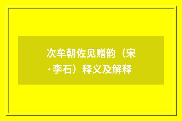 次牟朝佐见赠韵（宋·李石）释义及解释