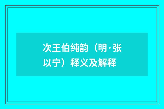 次王伯纯韵（明·张以宁）释义及解释