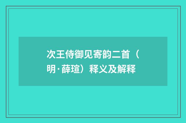 次王侍御见寄韵二首（明·薛瑄）释义及解释
