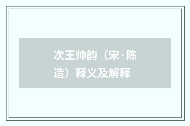 次王帅韵（宋·陈造）释义及解释