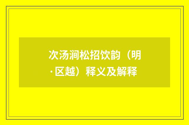 次汤涧松招饮韵（明·区越）释义及解释