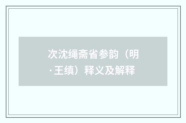 次沈绳斋省参韵（明·王缜）释义及解释