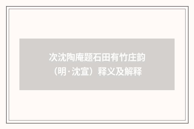 次沈陶庵题石田有竹庄韵（明·沈宣）释义及解释