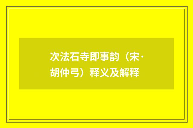 次法石寺即事韵（宋·胡仲弓）释义及解释