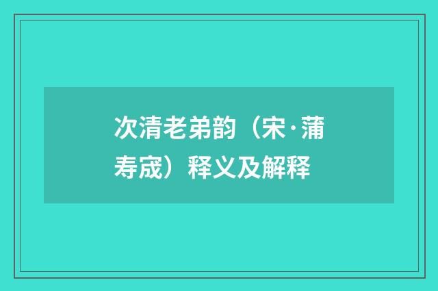 次清老弟韵（宋·蒲寿宬）释义及解释