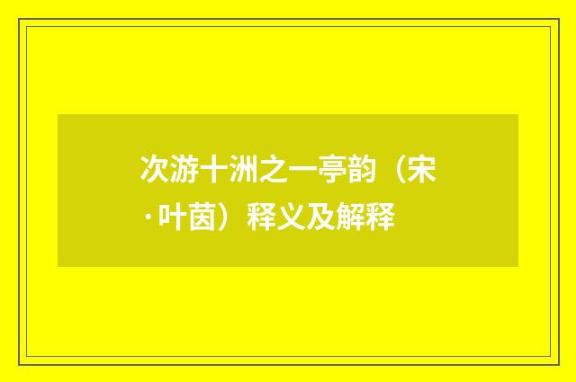 次游十洲之一亭韵（宋·叶茵）释义及解释