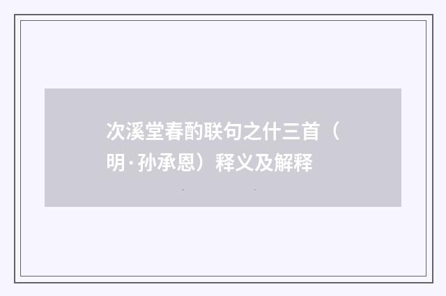 次溪堂春酌联句之什三首（明·孙承恩）释义及解释