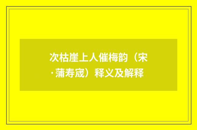 次枯崖上人催梅韵（宋·蒲寿宬）释义及解释