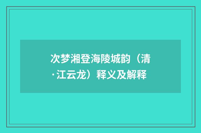 次梦湘登海陵城韵（清·江云龙）释义及解释