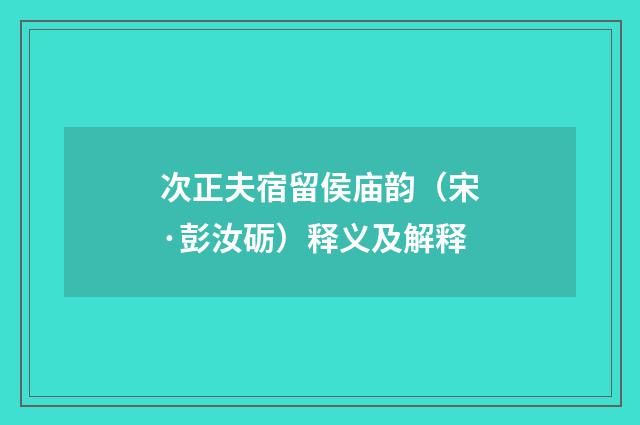 次正夫宿留侯庙韵（宋·彭汝砺）释义及解释