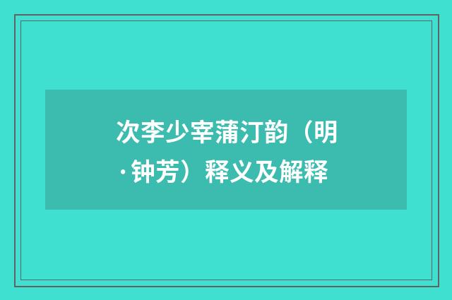 次李少宰蒲汀韵（明·钟芳）释义及解释