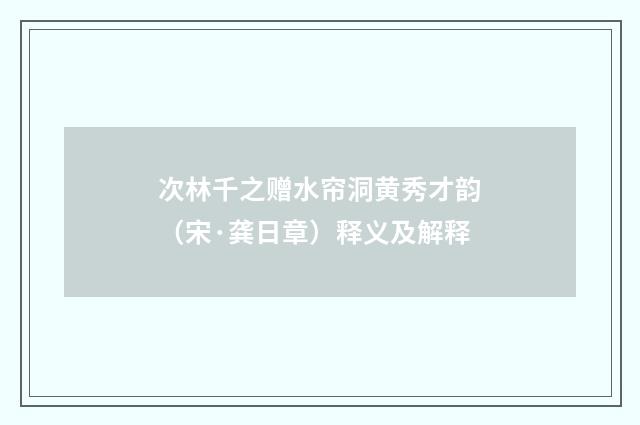 次林千之赠水帘洞黄秀才韵（宋·龚日章）释义及解释