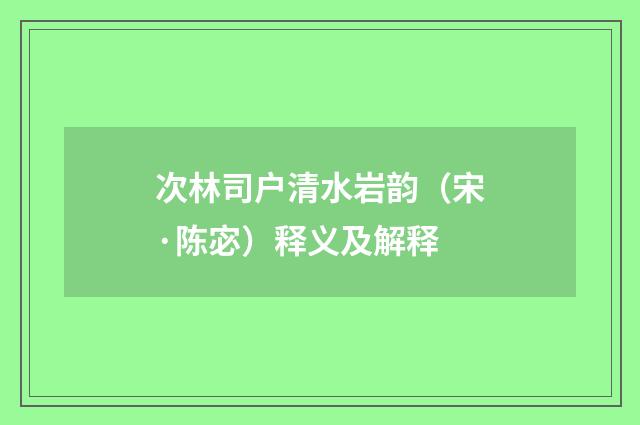 次林司户清水岩韵（宋·陈宓）释义及解释